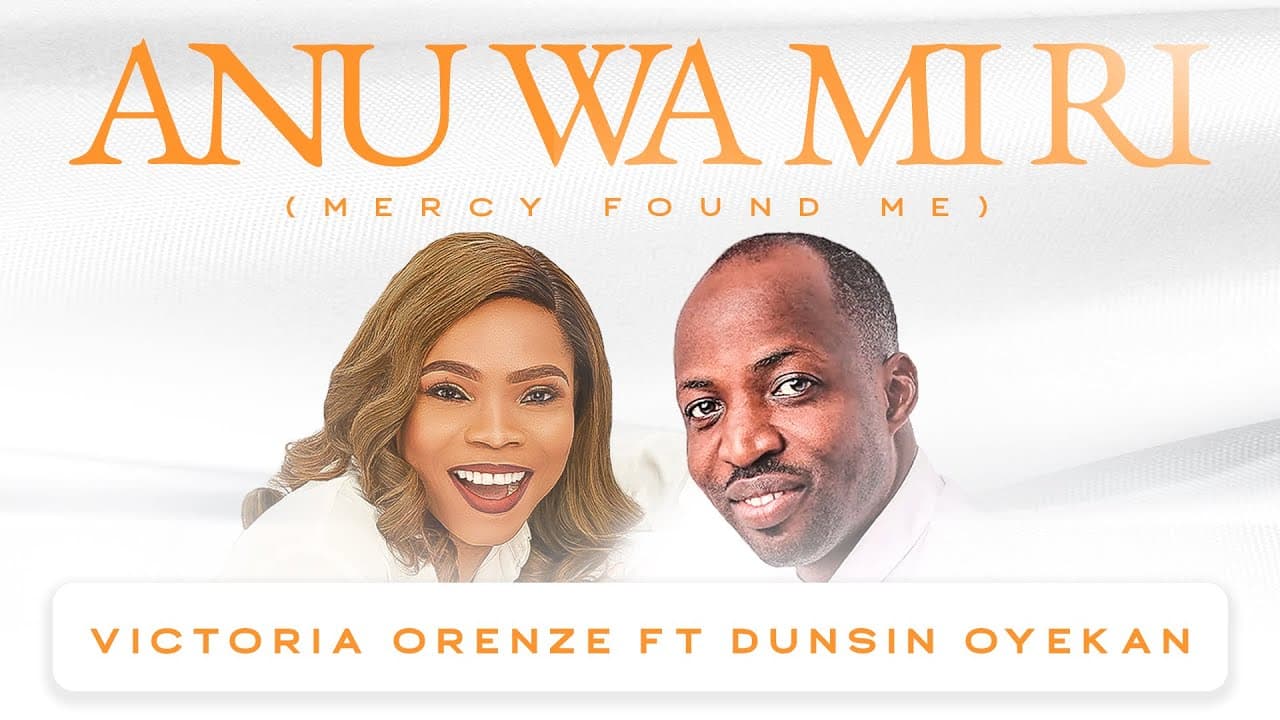 ANU WA MI RI (MERCY FOUND ME) - VICTORIA ORENZE FT. DUNSIN OYEKAN