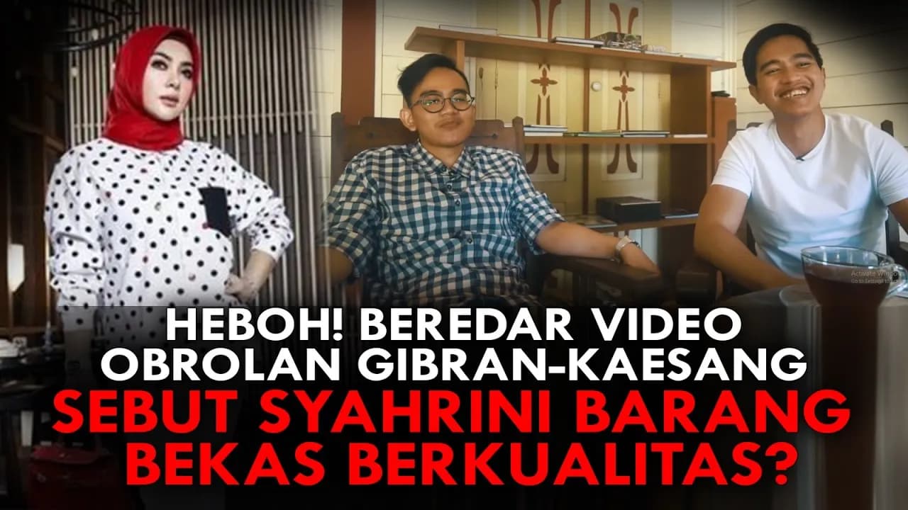 HEBOH! BEREDAR VIDEO OBROLAN GIBRAN-KAESANG, SEBUT SYAHRINI BARANG BEKAS BERKUALITAS