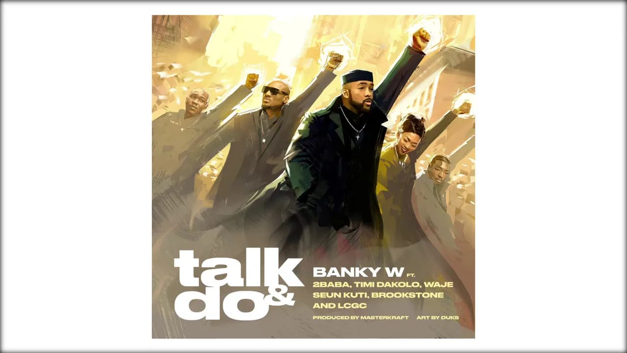 Banky W - "Talk and Do" feat. 2Baba, Timi Dakolo, Waje, Seun Kuti, Brookstone & LCGC (LYRIC VIDEO)