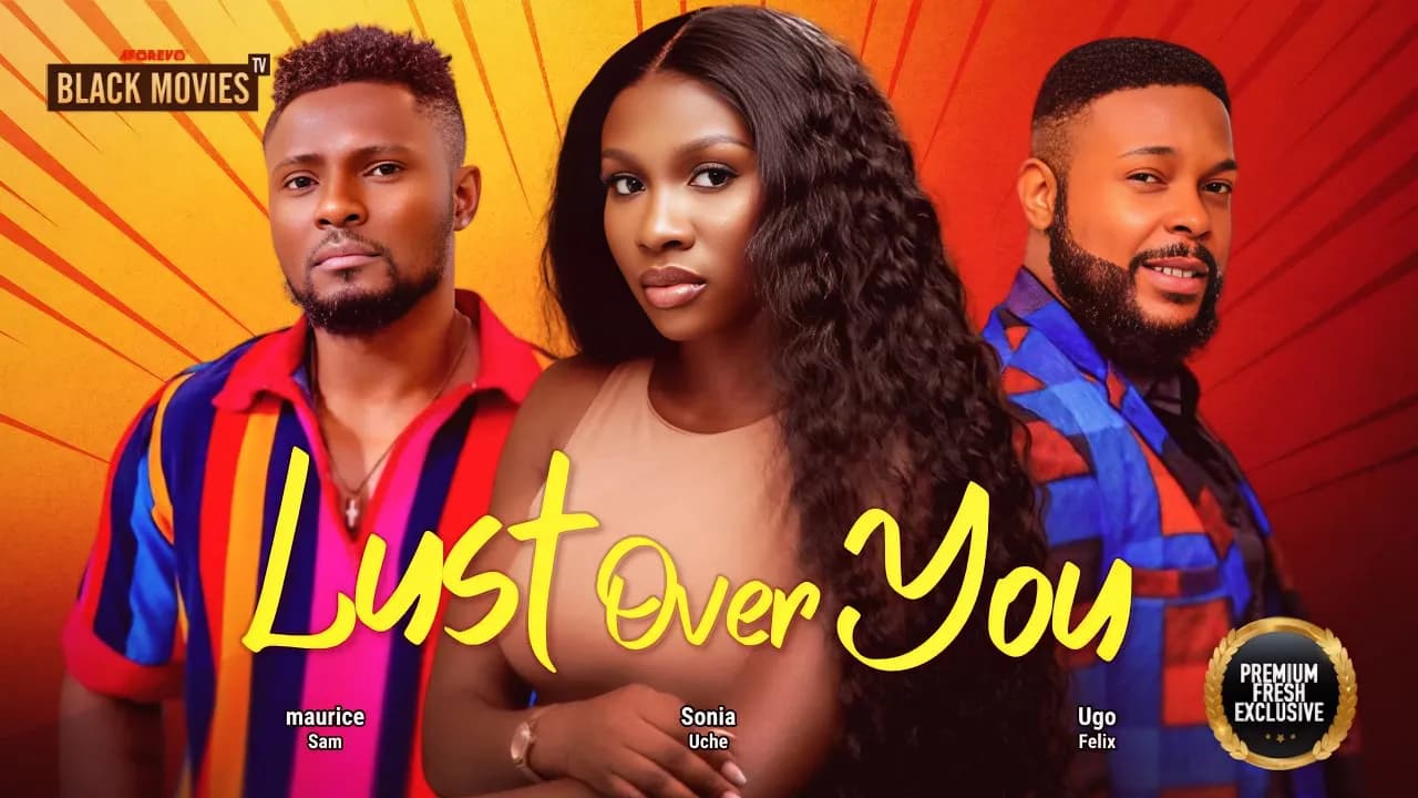 LUST OVER YOU  (MAURICE SAM, SONIA UCHE, FELIX UGO) Latest Nigerian Movies 2025